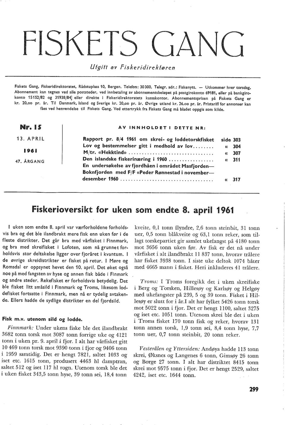 Abonnementsprisen på Fiskets Gang er kr. 20,oo pr. år. Ti Danmark, Isand og Sverige kr. 20,oo pr. år. Øvrige utand kr. 26.oo pr. år. Pristariff for annonser kan fåes ved henvendese ti Fiskets Gang.