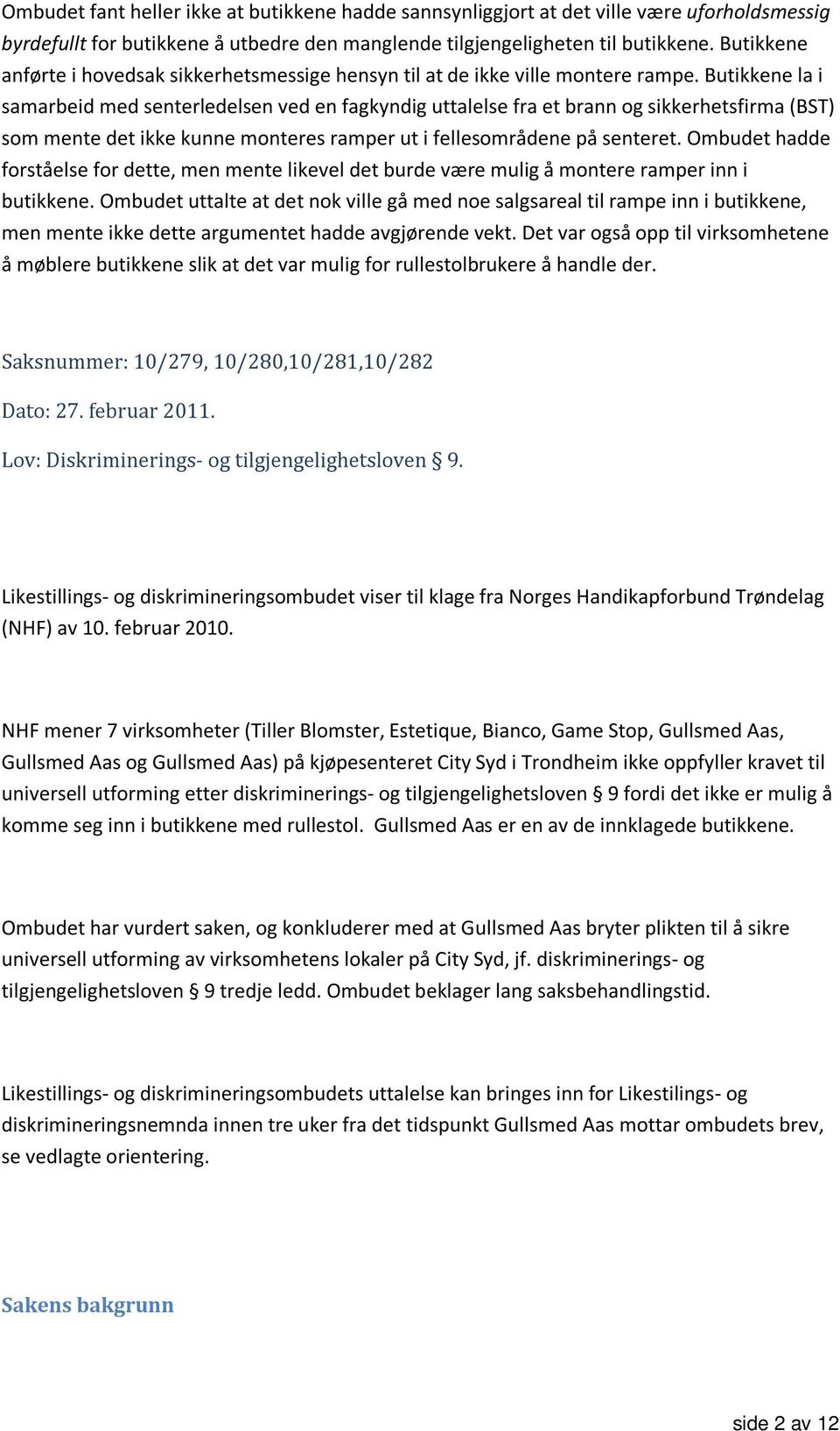 Butikkene la i samarbeid med senterledelsen ved en fagkyndig uttalelse fra et brann og sikkerhetsfirma (BST) som mente det ikke kunne monteres ramper ut i fellesområdene på senteret.