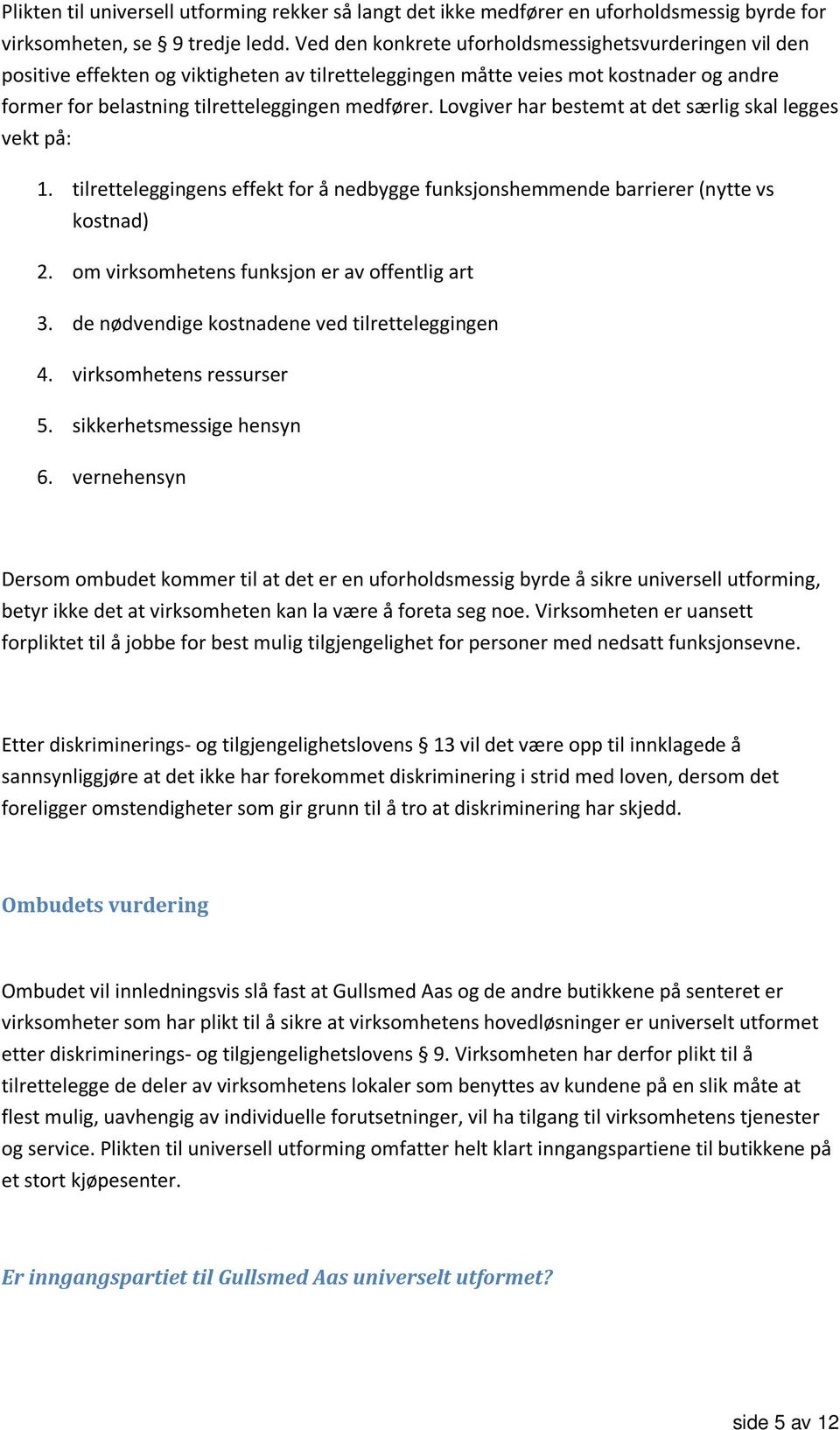 Lovgiver har bestemt at det særlig skal legges vekt på: 1. tilretteleggingens effekt for å nedbygge funksjonshemmende barrierer (nytte vs kostnad) 2. om virksomhetens funksjon er av offentlig art 3.