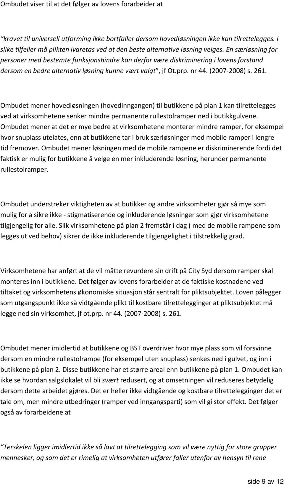 En særløsning for personer med bestemte funksjonshindre kan derfor være diskriminering i lovens forstand dersom en bedre alternativ løsning kunne vært valgt, jf Ot.prp. nr 44. (2007-2008) s. 261.