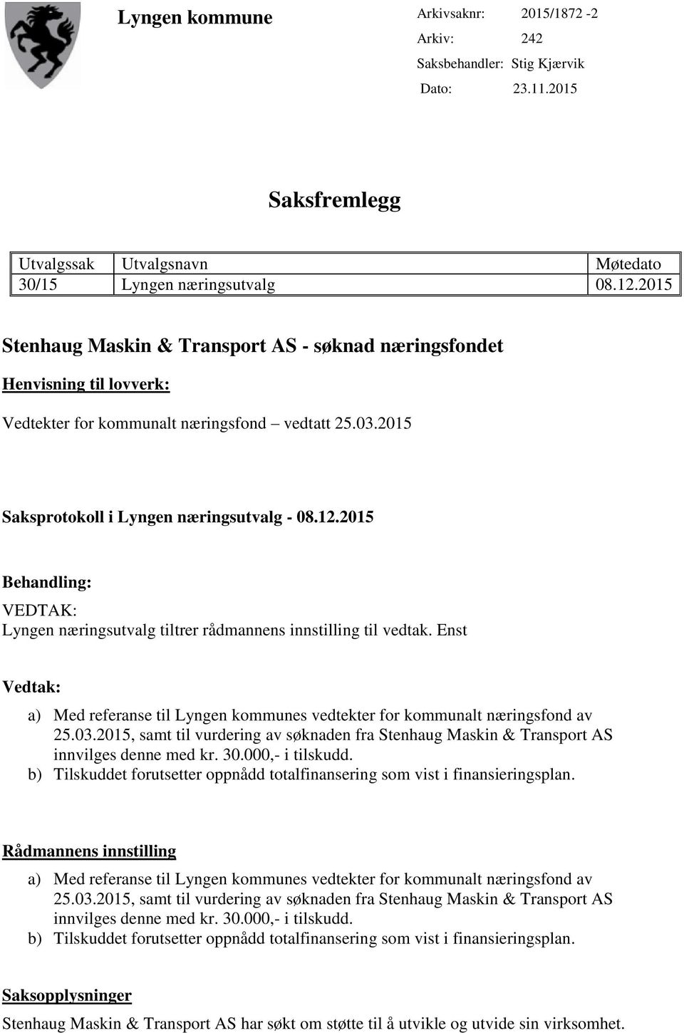 2015 Behandling: VEDTAK: Lyngen næringsutvalg tiltrer rådmannens innstilling til vedtak. Enst Vedtak: a) Med referanse til Lyngen kommunes vedtekter for kommunalt næringsfond av 25.03.