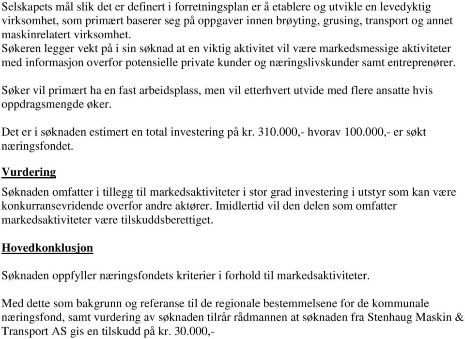 Søker vil primært ha en fast arbeidsplass, men vil etterhvert utvide med flere ansatte hvis oppdragsmengde øker. Det er i søknaden estimert en total investering på kr. 310.000,- hvorav 100.