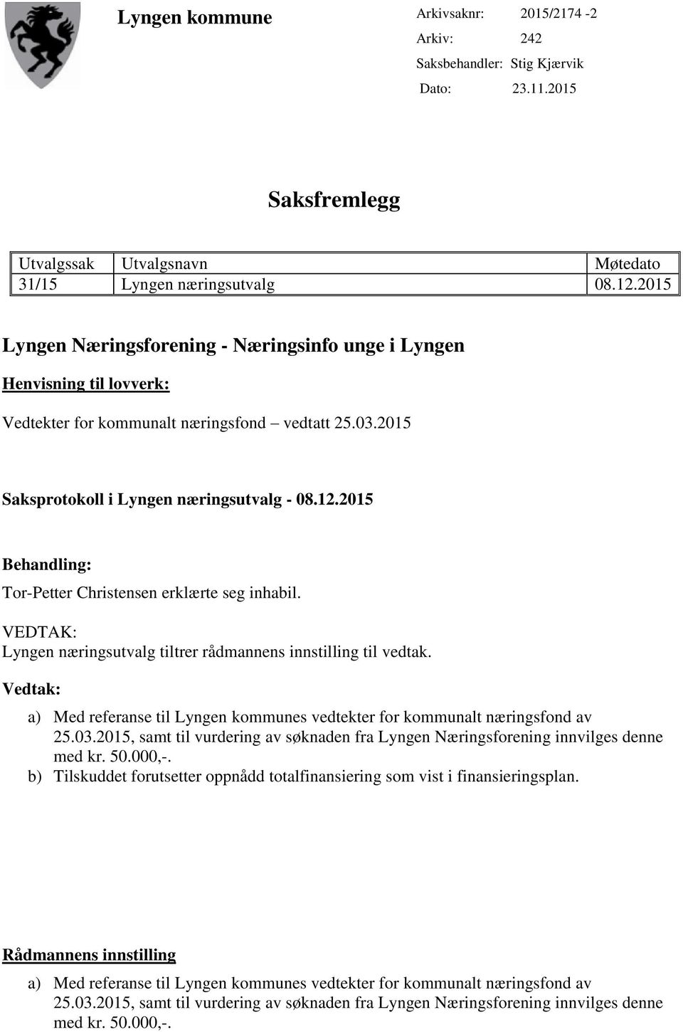 2015 Behandling: Tor-Petter Christensen erklærte seg inhabil. VEDTAK: Lyngen næringsutvalg tiltrer rådmannens innstilling til vedtak.