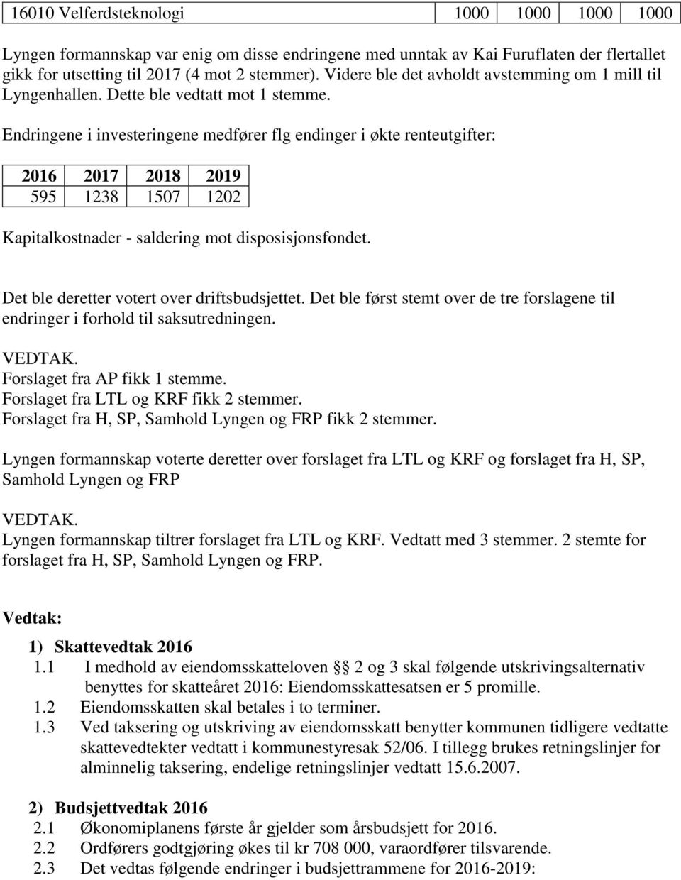 Endringene i investeringene medfører flg endinger i økte renteutgifter: 2016 2017 2018 2019 595 1238 1507 1202 Kapitalkostnader - saldering mot disposisjonsfondet.