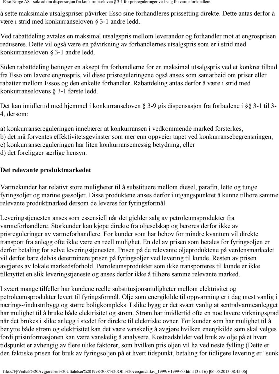 Dette vil også være en påvirkning av forhandlernes utsalgspris som er i strid med konkurranseloven 3-1 andre ledd.