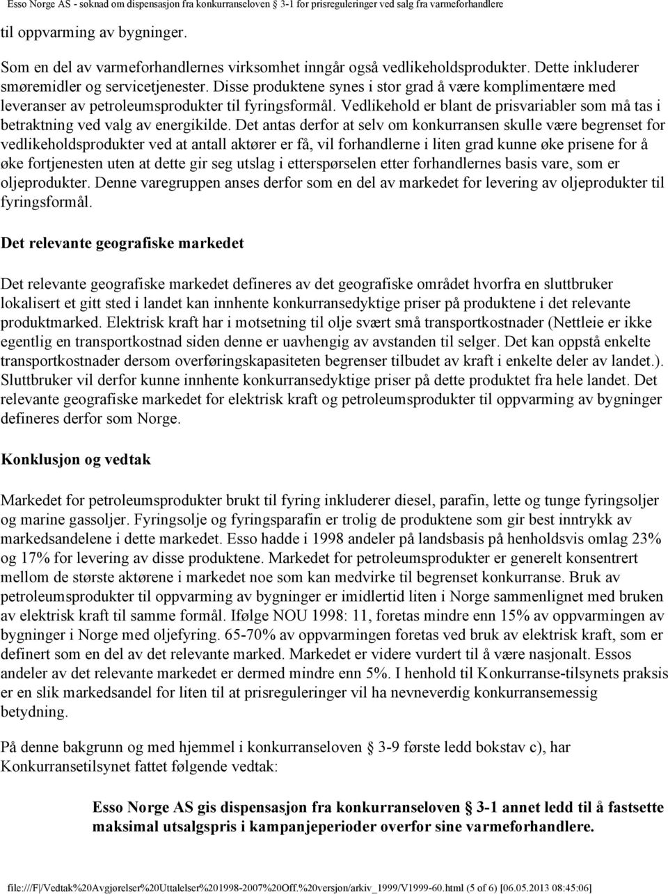 Det antas derfor at selv om konkurransen skulle være begrenset for vedlikeholdsprodukter ved at antall aktører er få, vil forhandlerne i liten grad kunne øke prisene for å øke fortjenesten uten at