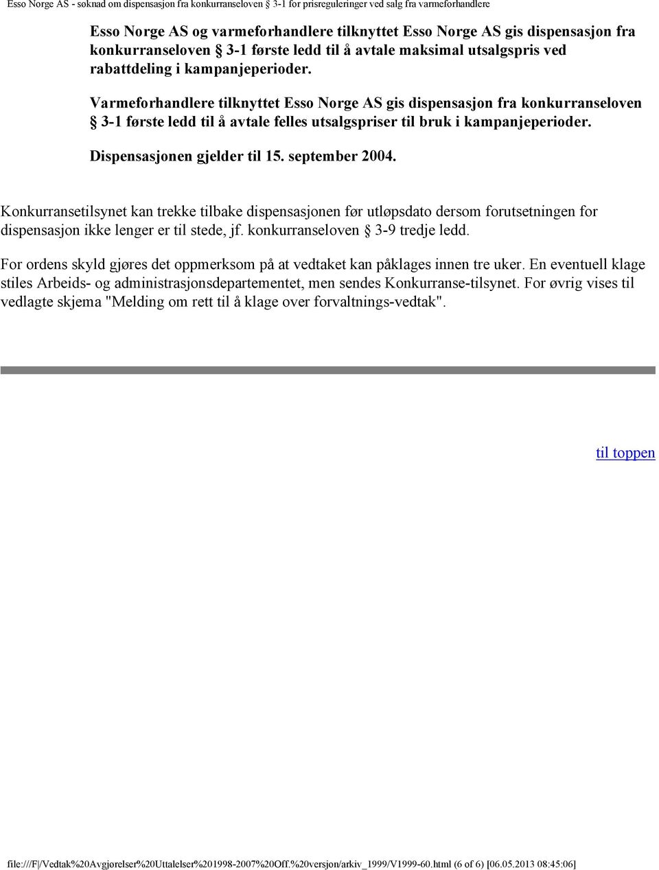 september 2004. Konkurransetilsynet kan trekke tilbake dispensasjonen før utløpsdato dersom forutsetningen for dispensasjon ikke lenger er til stede, jf. konkurranseloven 3-9 tredje ledd.