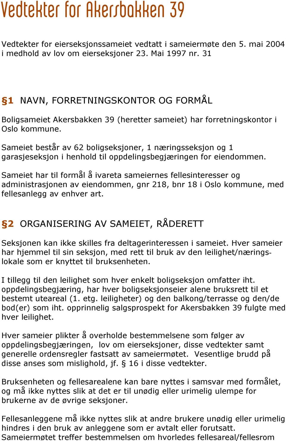 Sameiet består av 62 boligseksjoner, 1 næringsseksjon og 1 garasjeseksjon i henhold til oppdelingsbegjæringen for eiendommen.