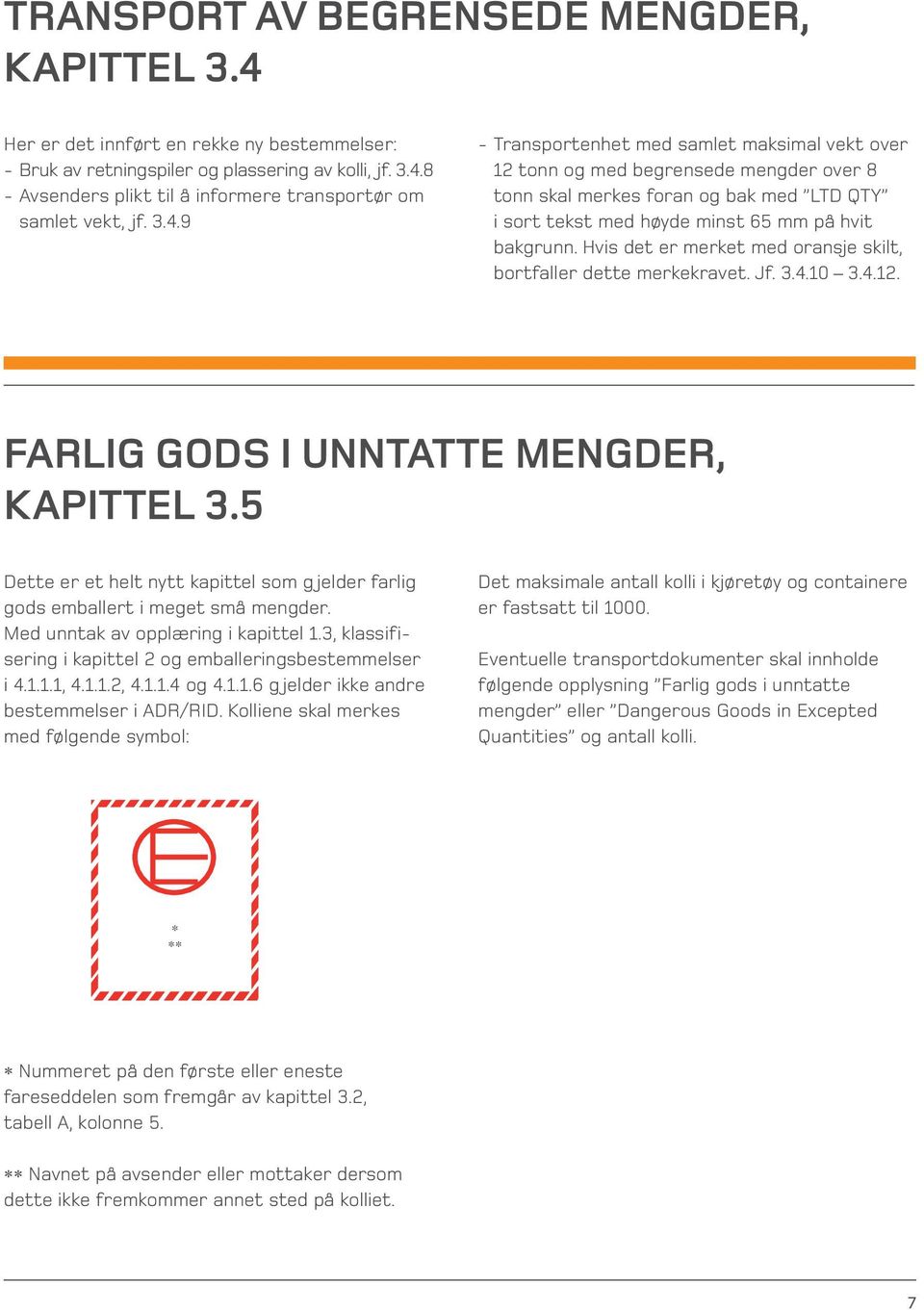 Hvis det er merket med oransje skilt, bortfaller dette merkekravet. Jf. 3.4.10 3.4.12. FARLIG GODS I UNNTATTE MENGDER, KAPITTEL 3.