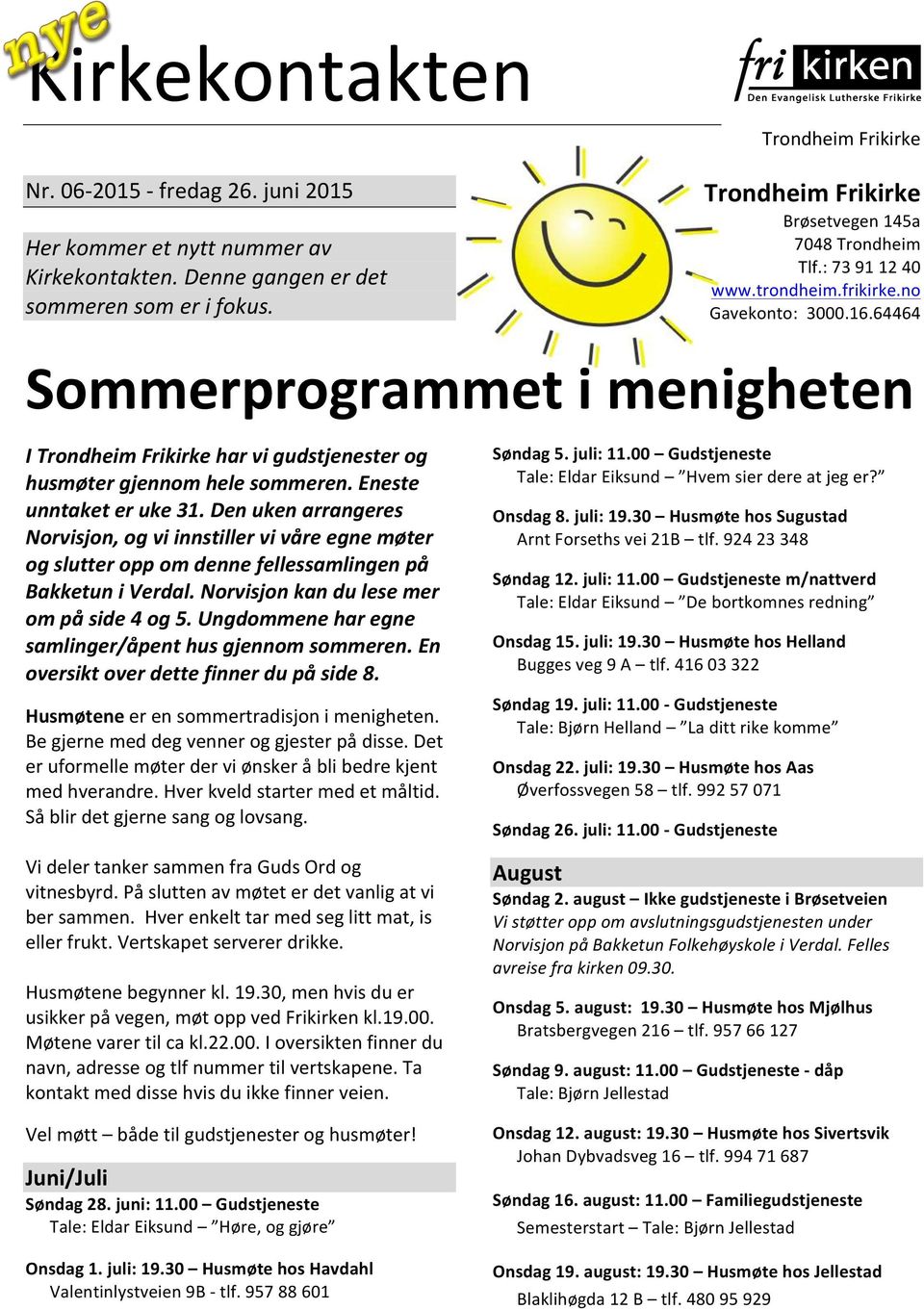 64464 Sommerprogrammet i menigheten I Trondheim Frikirke har vi gudstjenester og husmøter gjennom hele sommeren. Eneste unntaket er uke 31.