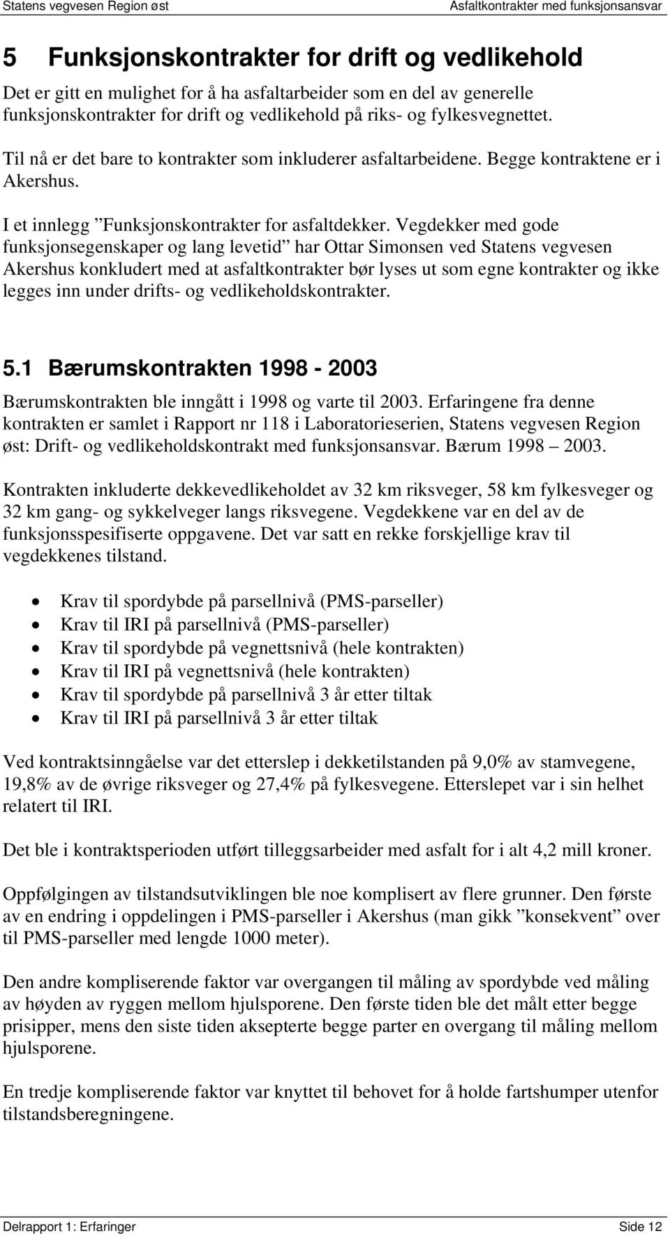 Vegdekker med gode funksjonsegenskaper og lang levetid har Ottar Simonsen ved Statens vegvesen Akershus konkludert med at asfaltkontrakter bør lyses ut som egne kontrakter og ikke legges inn under