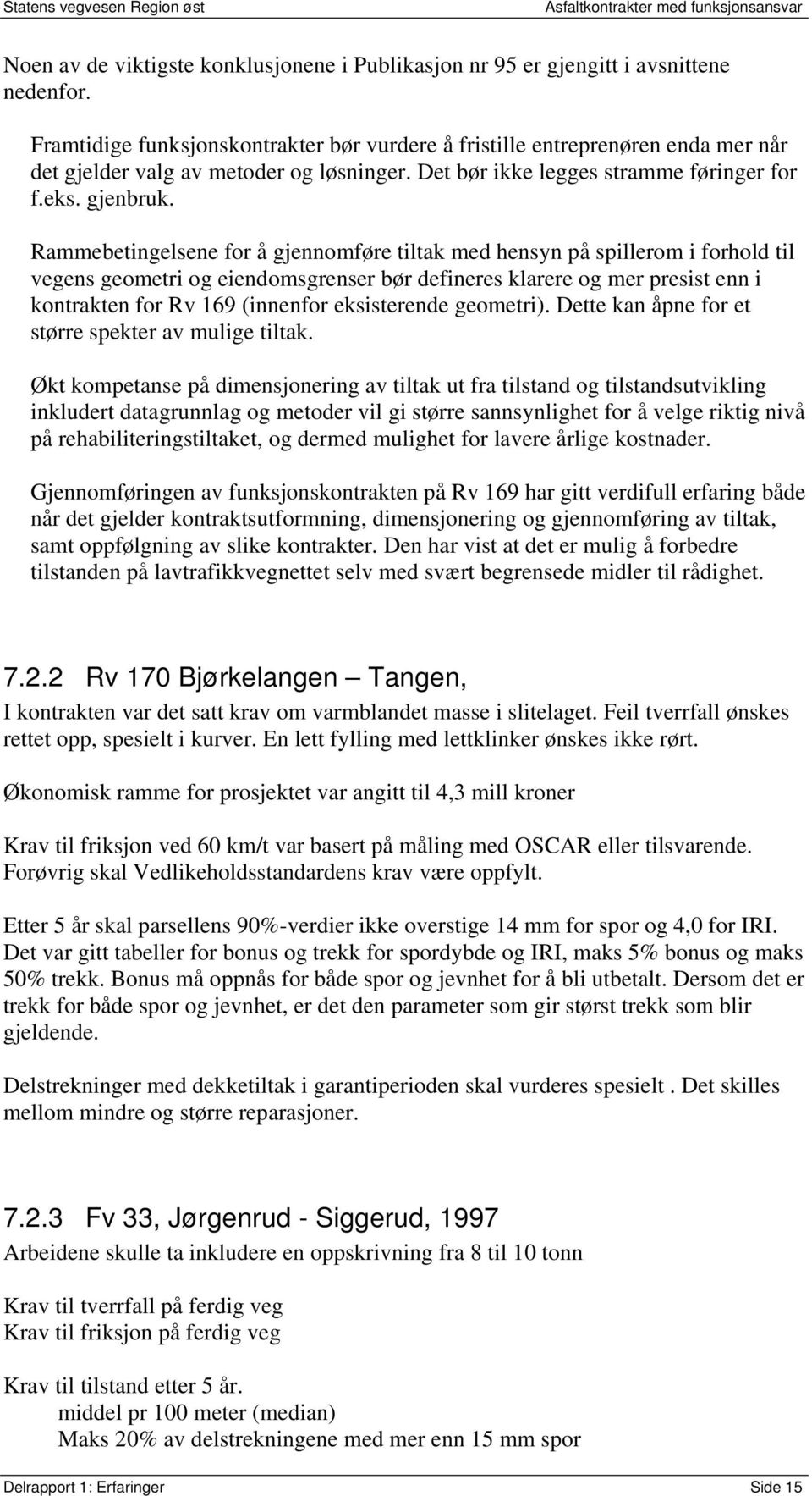 Rammebetingelsene for å gjennomføre tiltak med hensyn på spillerom i forhold til vegens geometri og eiendomsgrenser bør defineres klarere og mer presist enn i kontrakten for Rv 169 (innenfor