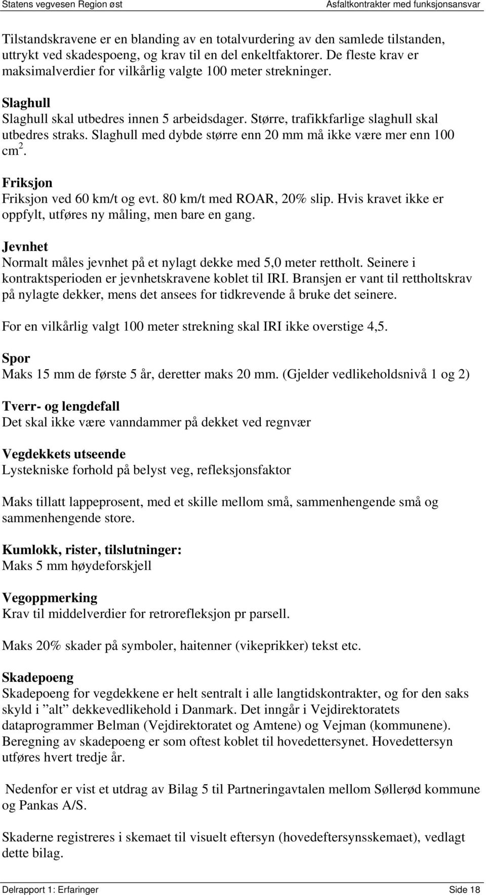 Slaghull med dybde større enn 20 mm må ikke være mer enn 100 cm 2. Friksjon Friksjon ved 60 km/t og evt. 80 km/t med ROAR, 20% slip. Hvis kravet ikke er oppfylt, utføres ny måling, men bare en gang.