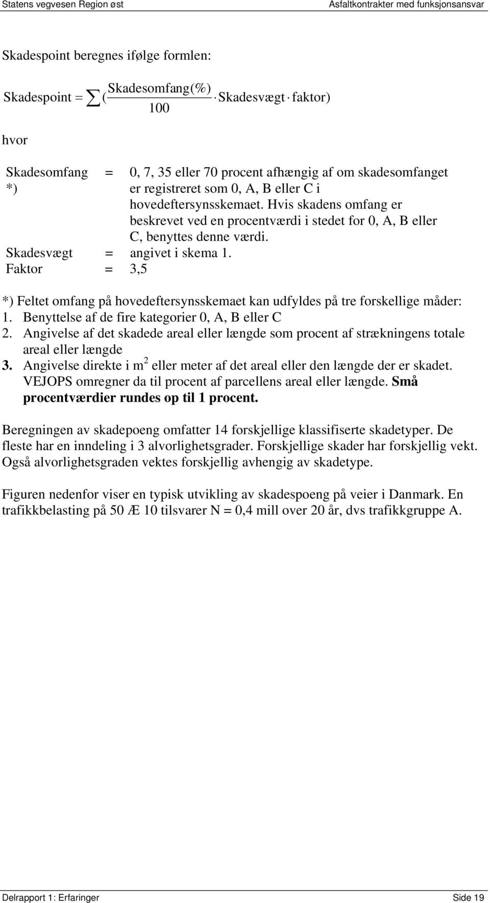 Faktor = 3,5 *) Feltet omfang på hovedeftersynsskemaet kan udfyldes på tre forskellige måder: 1. Benyttelse af de fire kategorier 0, A, B eller C 2.