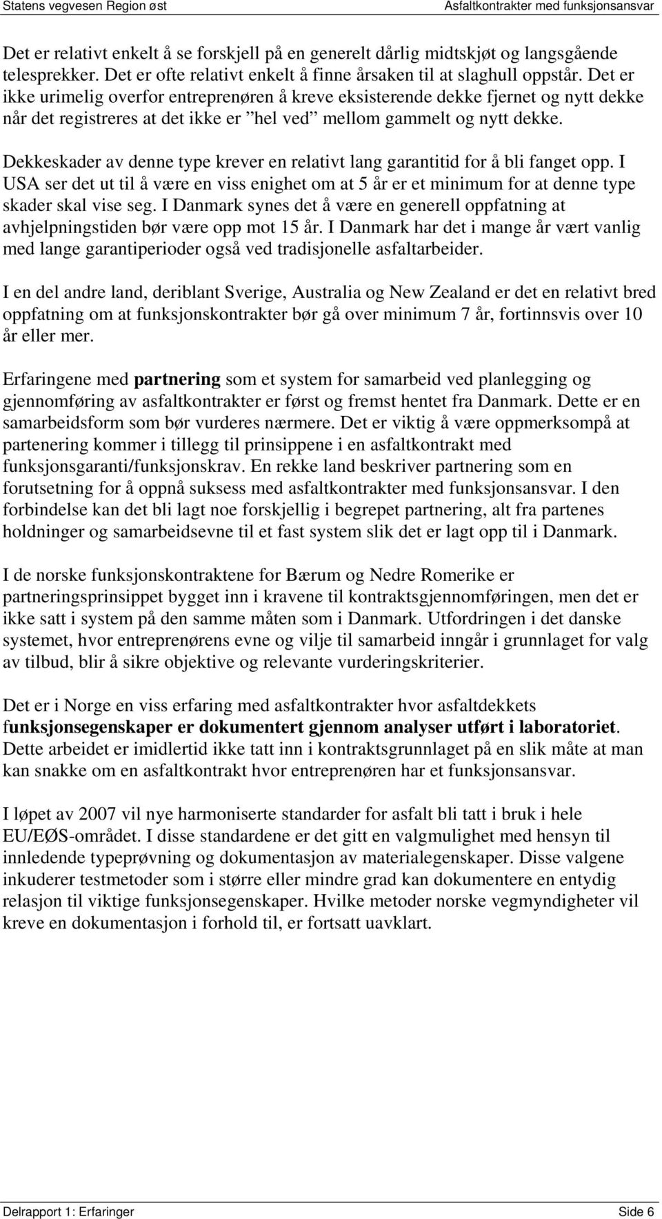 Dekkeskader av denne type krever en relativt lang garantitid for å bli fanget opp. I USA ser det ut til å være en viss enighet om at 5 år er et minimum for at denne type skader skal vise seg.