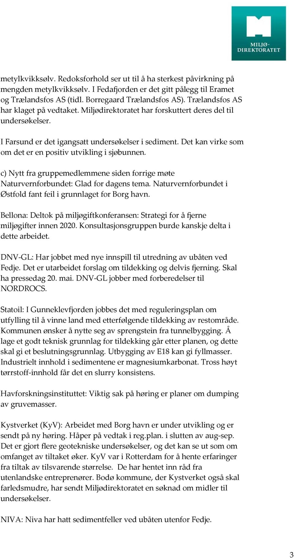 Det kan virke som om det er en positiv utvikling i sjøbunnen. c) Nytt fra gruppemedlemmene siden forrige møte Naturvernforbundet: Glad for dagens tema.