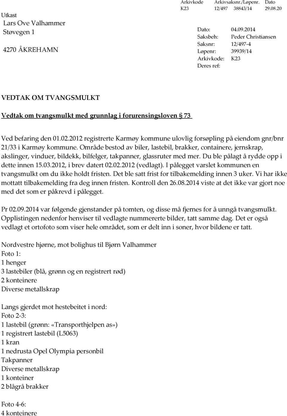 2012 registrerte Karmøy kommune ulovlig forsøpling på eiendom gnr/bnr 21/33 i Karmøy kommune.