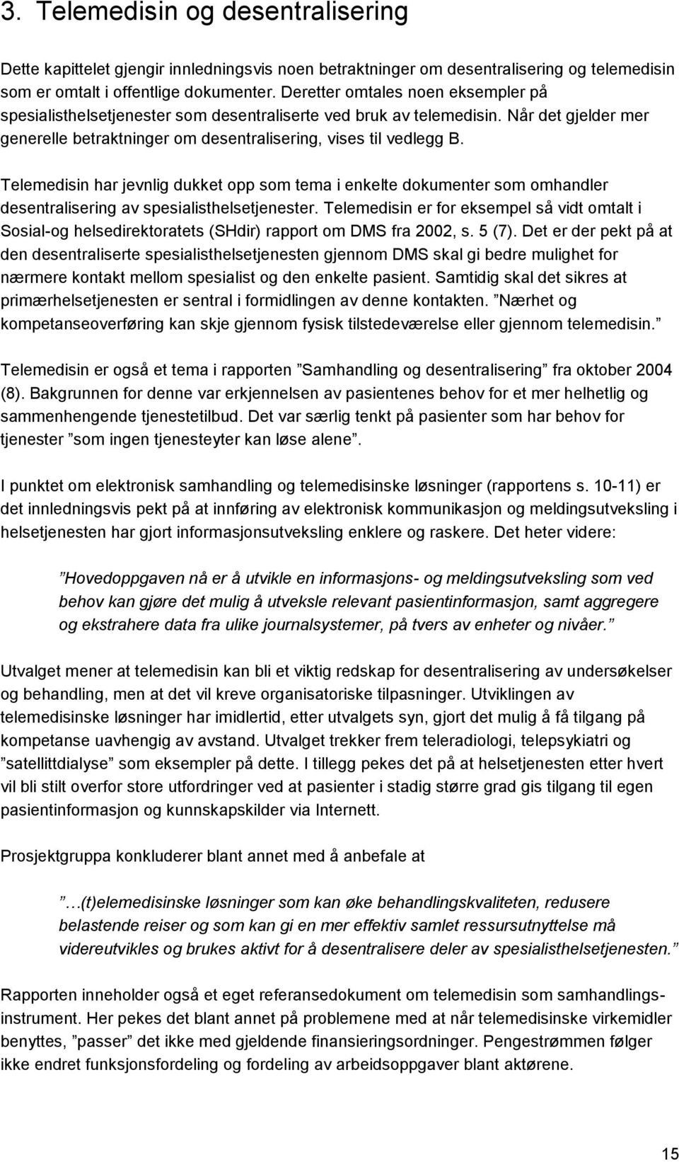 Telemedisin har jevnlig dukket opp som tema i enkelte dokumenter som omhandler desentralisering av spesialisthelsetjenester.