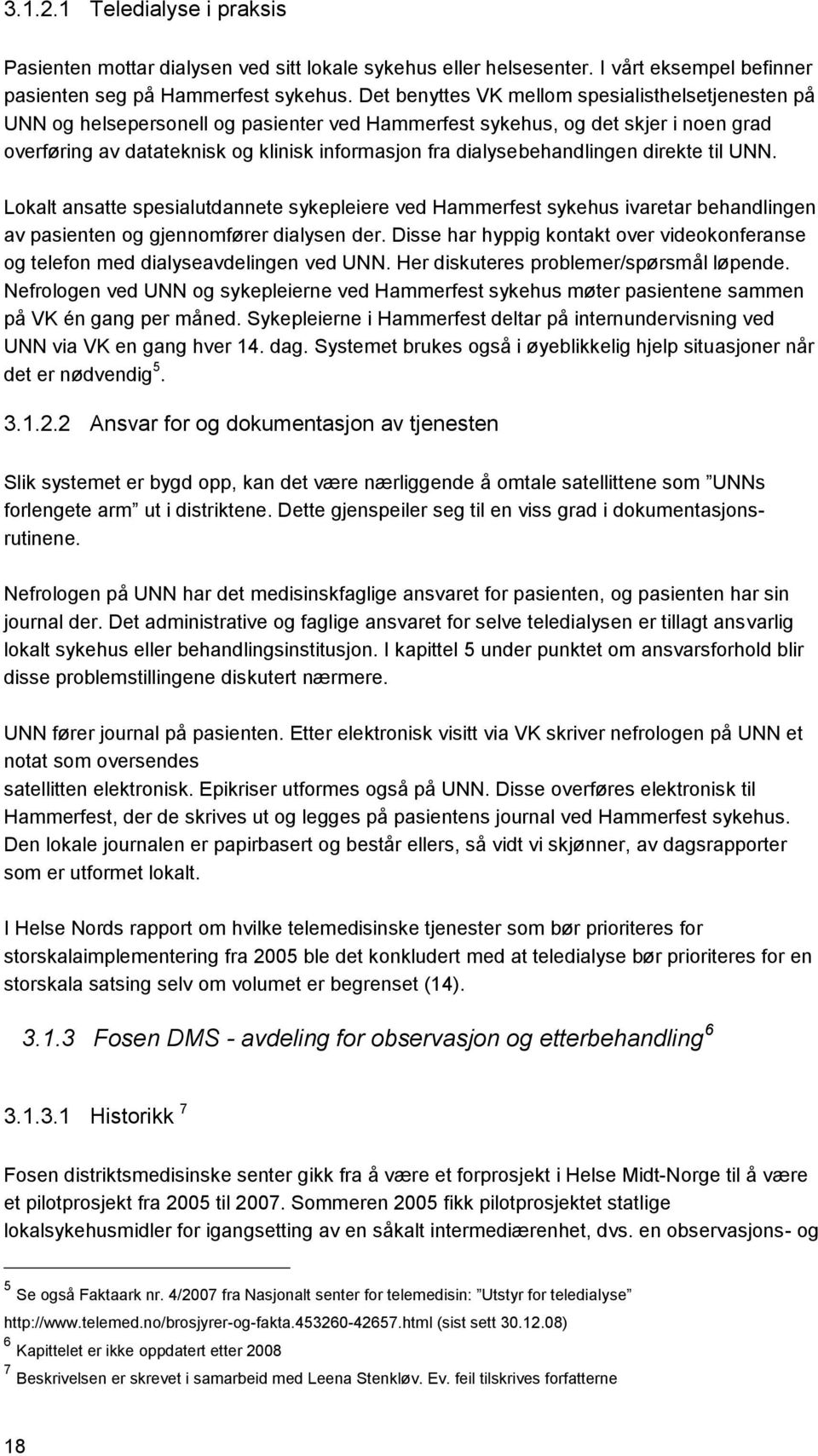 dialysebehandlingen direkte til UNN. Lokalt ansatte spesialutdannete sykepleiere ved Hammerfest sykehus ivaretar behandlingen av pasienten og gjennomfører dialysen der.