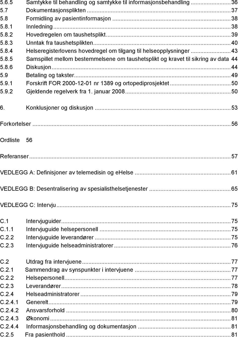 8.6 Diskusjon... 44 5.9 Betaling og takster... 49 5.9.1 Forskrift FOR 2000-12-01 nr 1389 og ortopediprosjektet... 50 5.9.2 Gjeldende regelverk fra 1. januar 2008... 50 6. Konklusjoner og diskusjon.