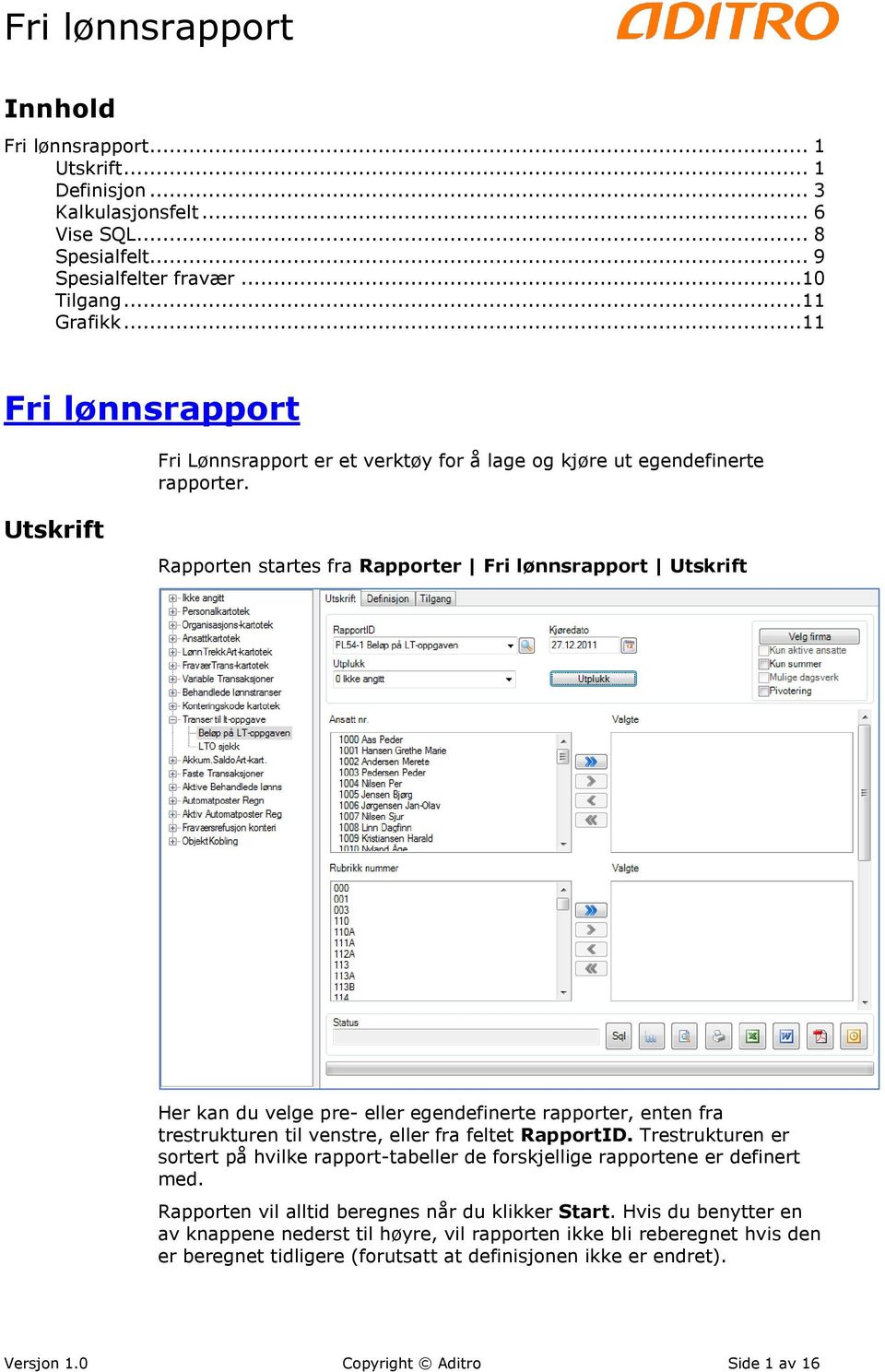 Utskrift Rapporten startes fra Rapporter Fri lønnsrapport Utskrift Her kan du velge pre- eller egendefinerte rapporter, enten fra trestrukturen til venstre, eller fra feltet RapportID.