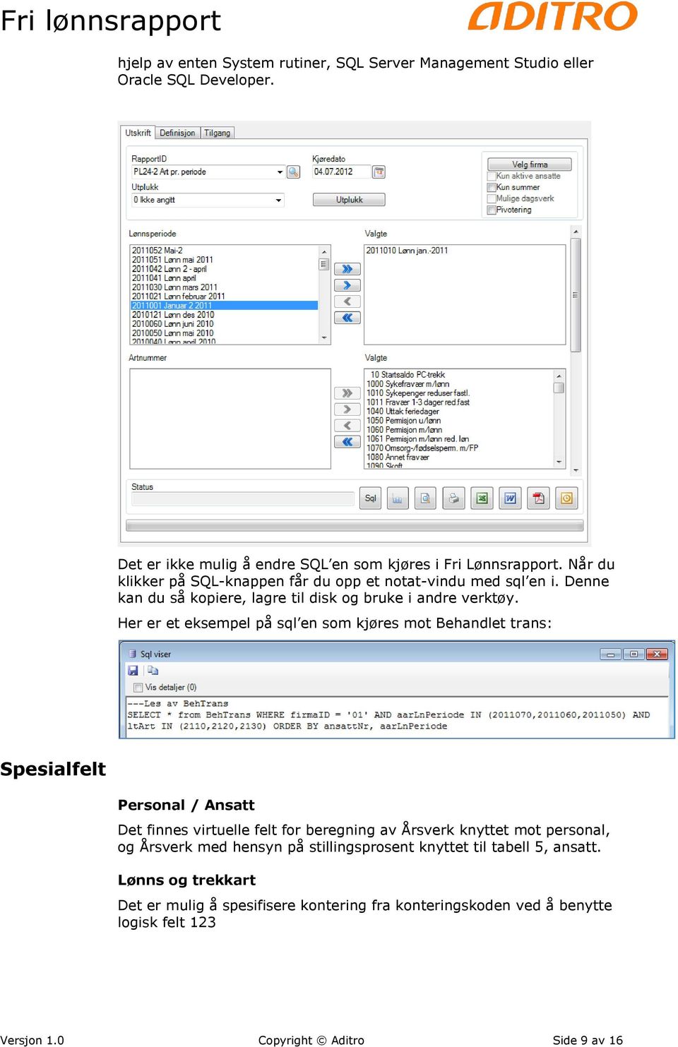 Her er et eksempel på sql en som kjøres mot Behandlet trans: Spesialfelt Personal / Ansatt Det finnes virtuelle felt for beregning av Årsverk knyttet mot personal, og