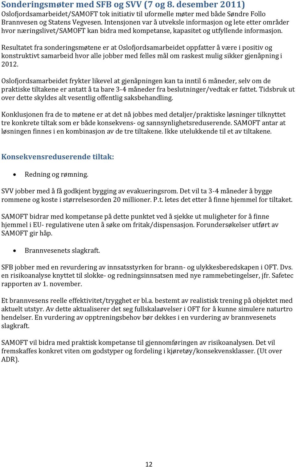 Resultatet fra sonderingsmøtene er at Oslofjordsamarbeidet oppfatter å være i positiv og konstruktivt samarbeid hvor alle jobber med felles mål om raskest mulig sikker gjenåpning i 2012.