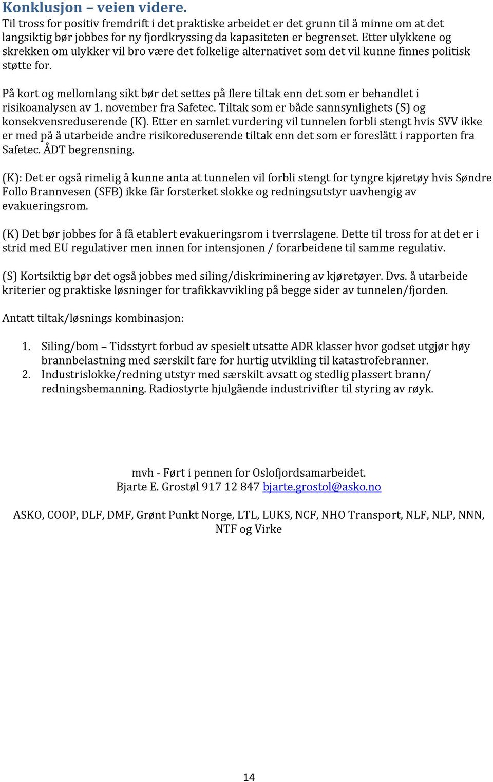 På kort og mellomlang sikt bør det settes på flere tiltak enn det som er behandlet i risikoanalysen av 1. november fra Safetec. Tiltak som er både sannsynlighets (S) og konsekvensreduserende (K).