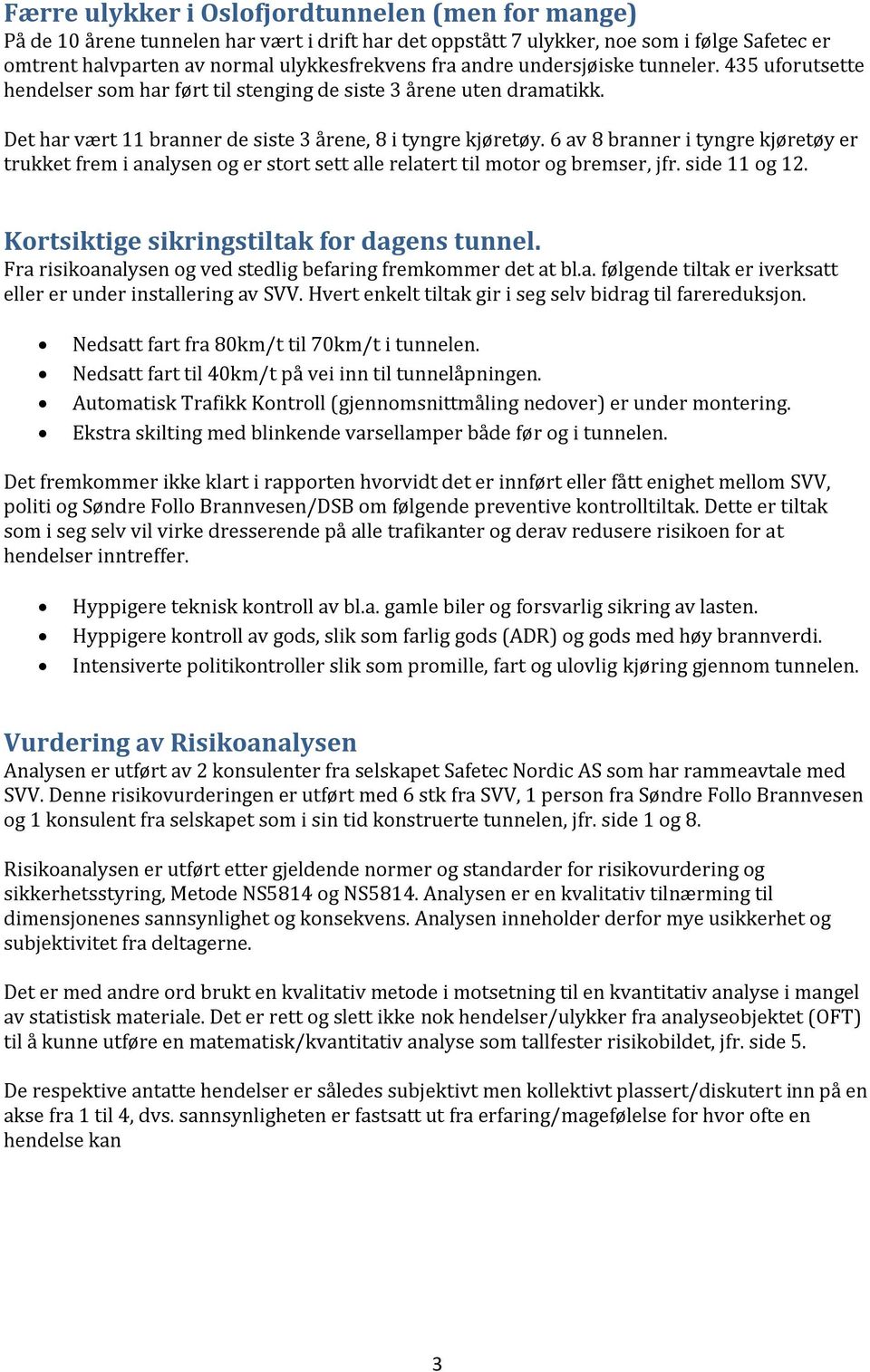 6 av 8 branner i tyngre kjøretøy er trukket frem i analysen og er stort sett alle relatert til motor og bremser, jfr. side 11 og 12. Kortsiktige sikringstiltak for dagens tunnel.