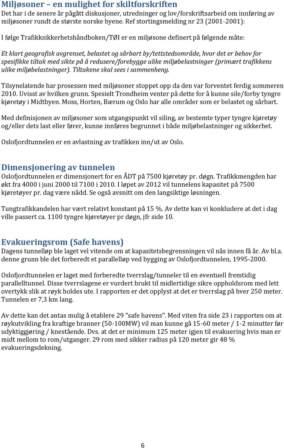 det er behov for spesifikke tiltak med sikte på å redusere/forebygge ulike miljøbelastninger (primært trafikkens ulike miljøbelastninger). Tiltakene skal sees i sammenheng.