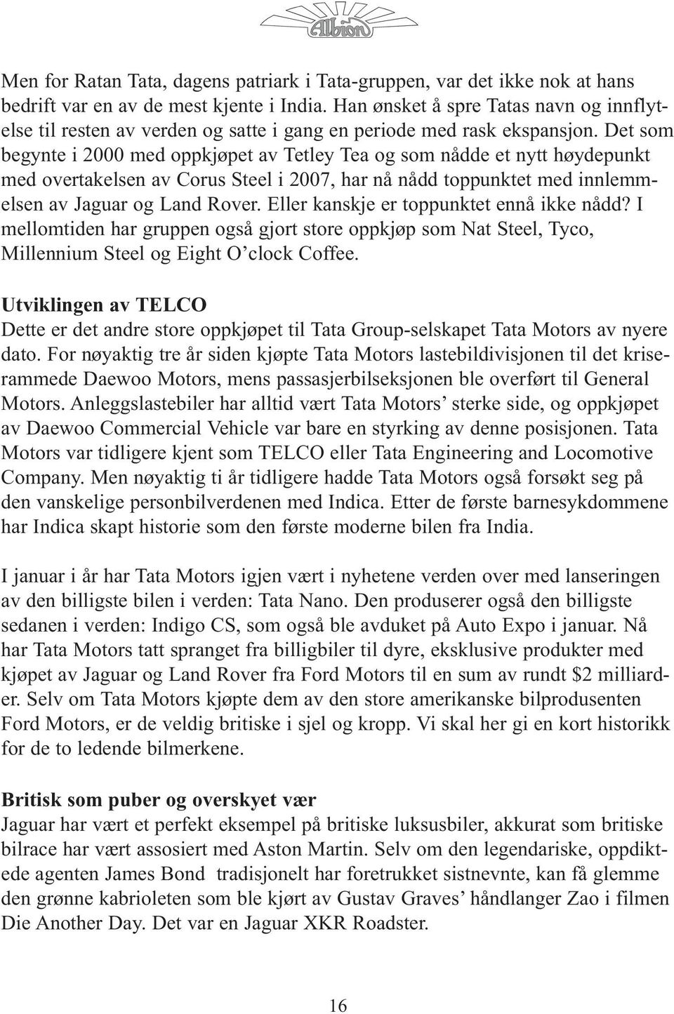 Det som begynte i 2000 med oppkjøpet av Tetley Tea og som nådde et nytt høydepunkt med overtakelsen av Corus Steel i 2007, har nå nådd toppunktet med innlemmelsen av Jaguar og Land Rover.