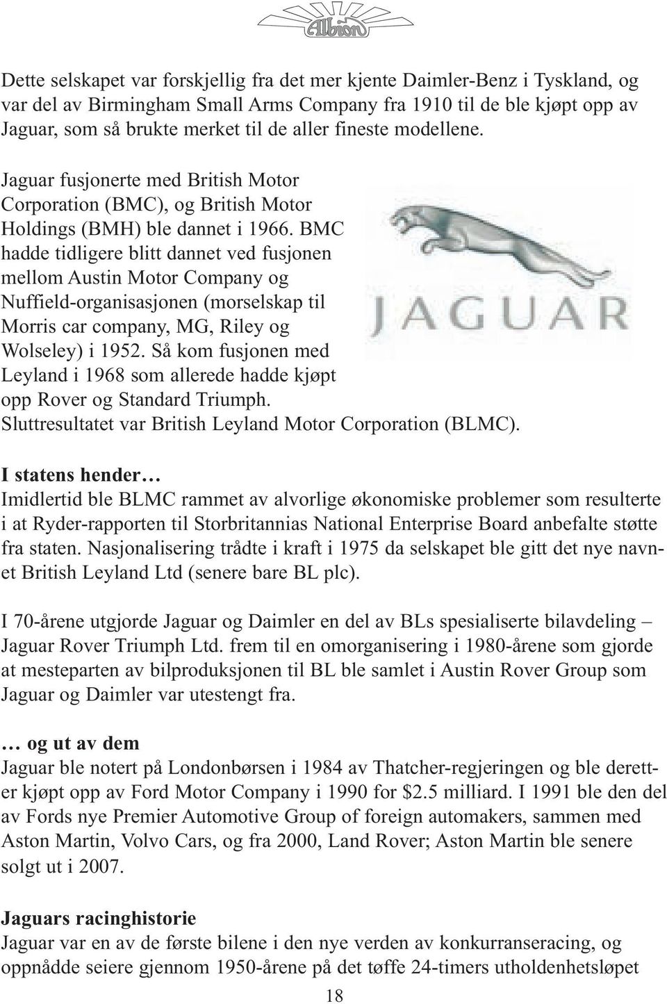 BMC hadde tidligere blitt dannet ved fusjonen mellom Austin Motor Company og Nuffield-organisasjonen (morselskap til Morris car company, MG, Riley og Wolseley) i 1952.