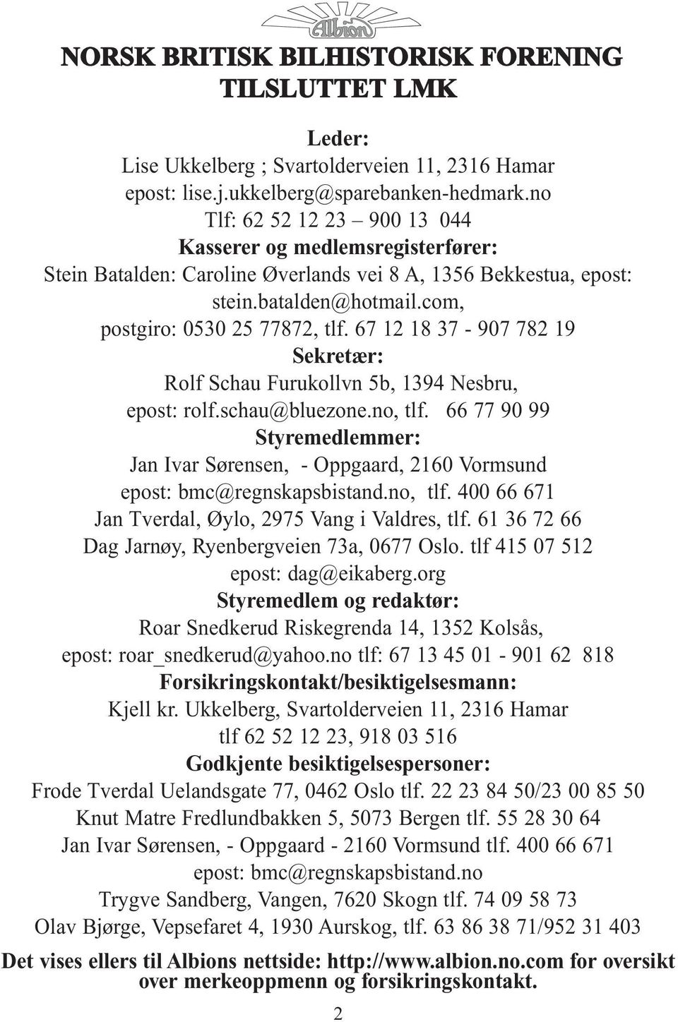 67 12 18 37-907 782 19 Sekretær: Rolf Schau Furukollvn 5b, 1394 Nesbru, epost: rolf.schau@bluezone.no, tlf.