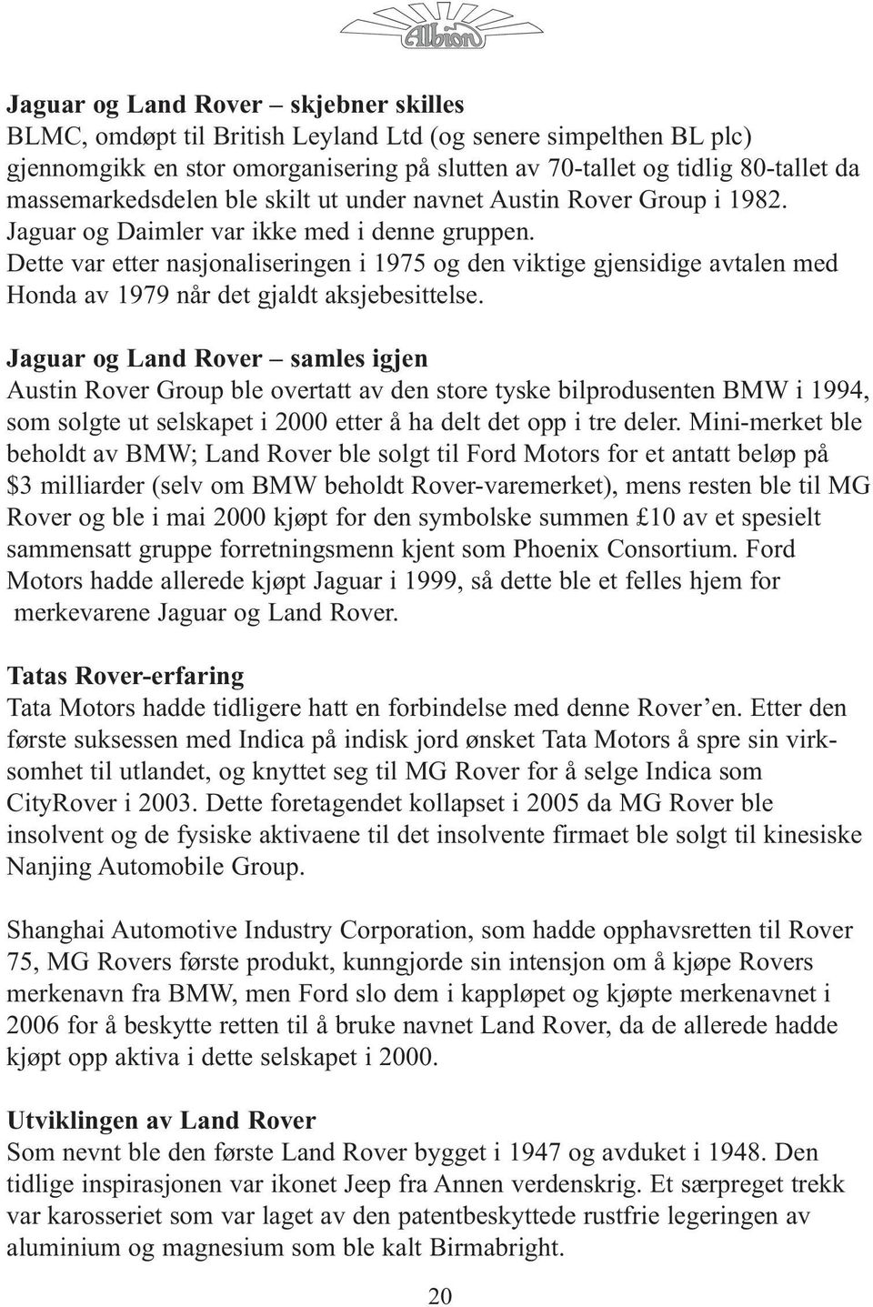 Dette var etter nasjonaliseringen i 1975 og den viktige gjensidige avtalen med Honda av 1979 når det gjaldt aksjebesittelse.