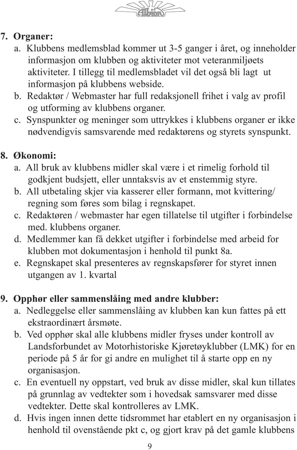 Synspunkter og meninger som uttrykkes i klubbens organer er ikke nødvendigvis samsvarende med redaktørens og styrets synspunkt. 8. Økonomi: a.