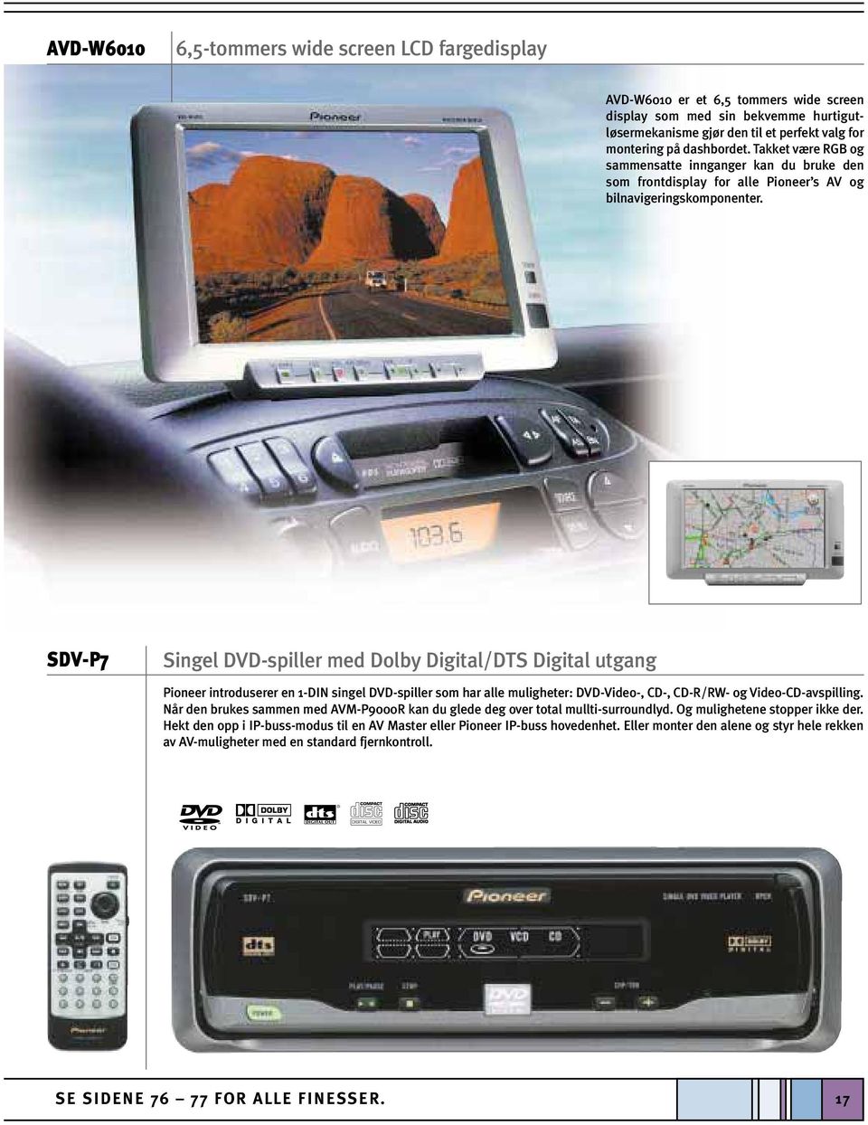 SDV-P7 Sngel DVD-spller med Dolby Dgtal/DTS Dgtal utgang Poneer ntroduserer en 1-DIN sngel DVD-spller som har alle mulgheter: DVD-Vdeo-, CD-, CD-R/RW- og Vdeo-CD-avspllng.