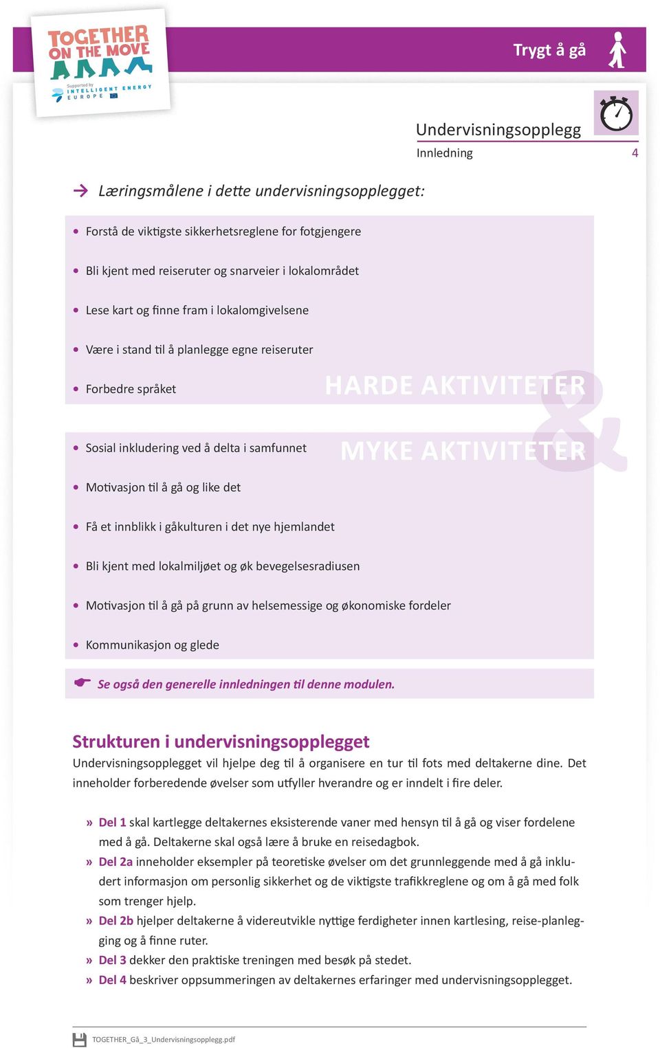 innblikk i gåkulturen i det nye hjemlandet Bli kjent med lokalmiljøet og øk bevegelsesradiusen Motivasjon til å gå på grunn av helsemessige og økonomiske fordeler Kommunikasjon og glede (( Se også