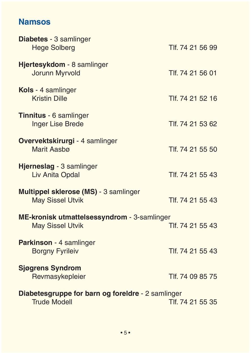 74 21 55 50 Hjerneslag - 3 samlinger Liv Anita Opdal Tlf. 74 21 55 43 Multippel sklerose (MS) - 3 samlinger May Sissel Utvik Tlf.