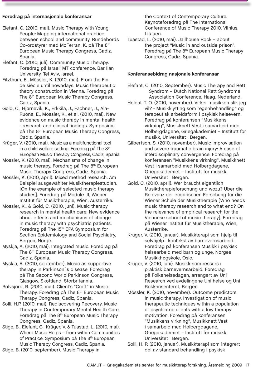 , Mössler, K. (2010, mai). From the Fin de siècle until nowadays. Music therapeutic theory construction in Vienna. Foredrag på The 8 th European Music Therapy Congress, Cadiz, Spania. Gold, C.