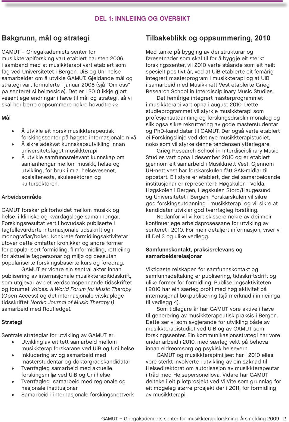 Det er i 2010 ikkje gjort vesentlege endringar i høve til mål og strategi, så vi skal her berre oppsummere nokre hovudtrekk: Mål Å utvikle eit norsk musikkterapeutisk forskingssenter på høgste