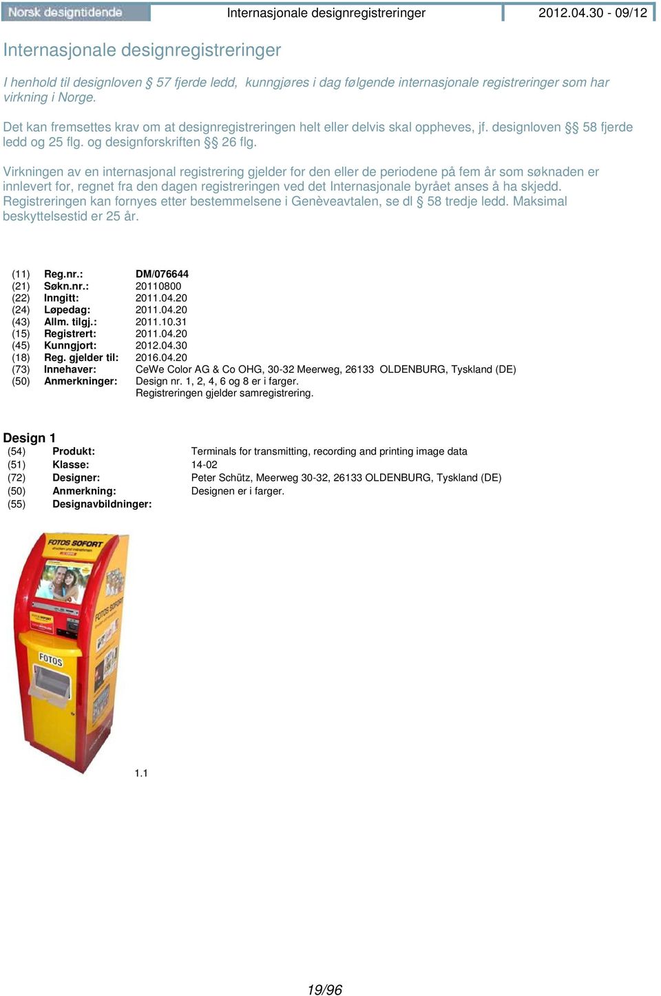 Det kan fremsettes krav om at designregistreringen helt eller delvis skal oppheves, jf. designloven 58 fjerde ledd og 25 flg. og designforskriften 26 flg.