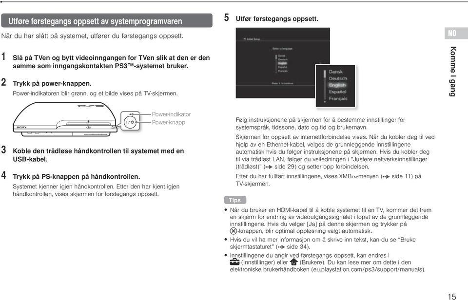 Power-indikatoren blir grønn, og et bilde vises på TV-skjermen. Komme i gang Power-indikator Power-knapp 3 Koble den trådløse håndkontrollen til systemet med en USB-kabel.