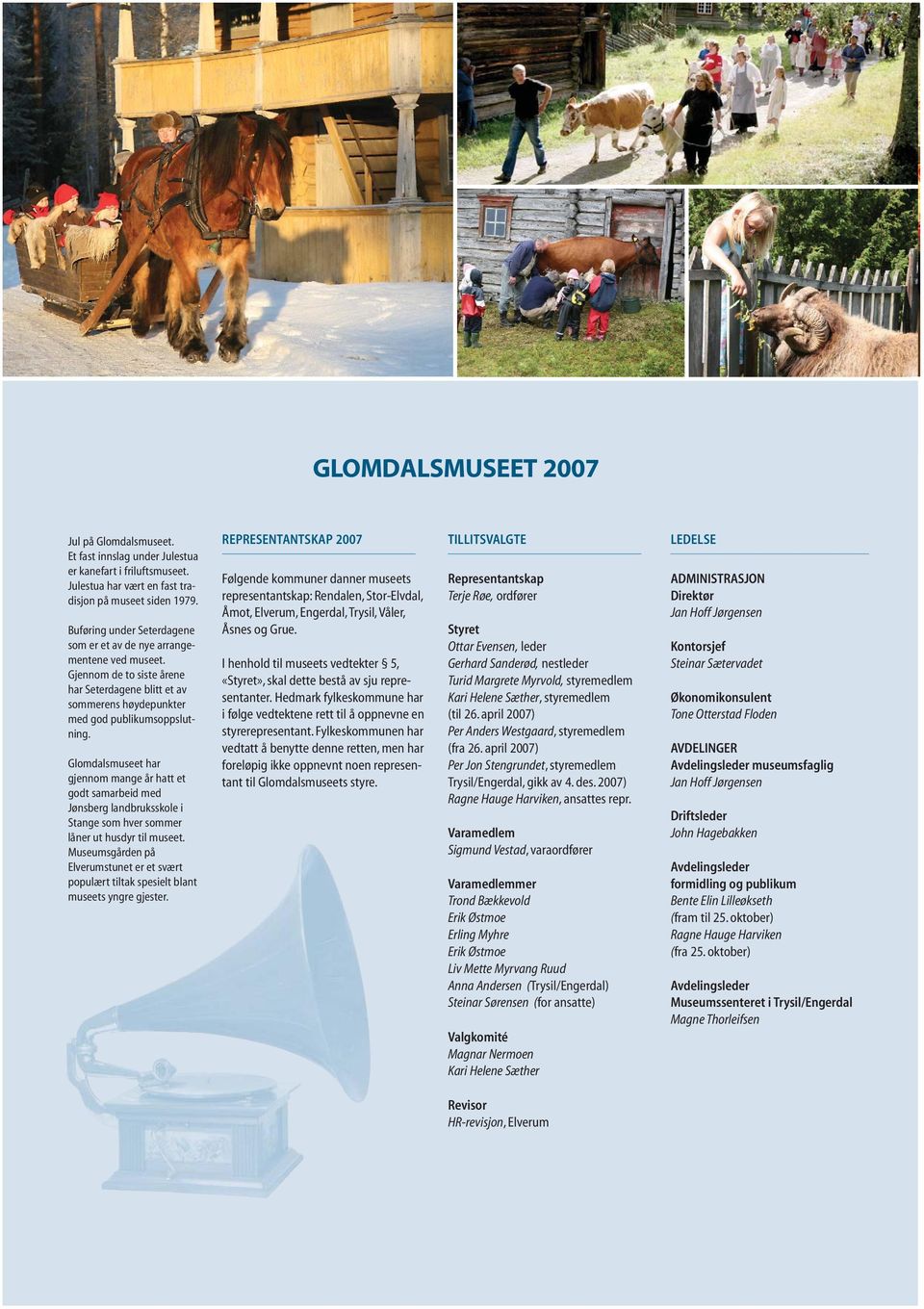 Glomdalsmuseet har gjennom mange år hatt et godt samarbeid med Jønsberg landbruksskole i Stange som hver sommer låner ut husdyr til museet.