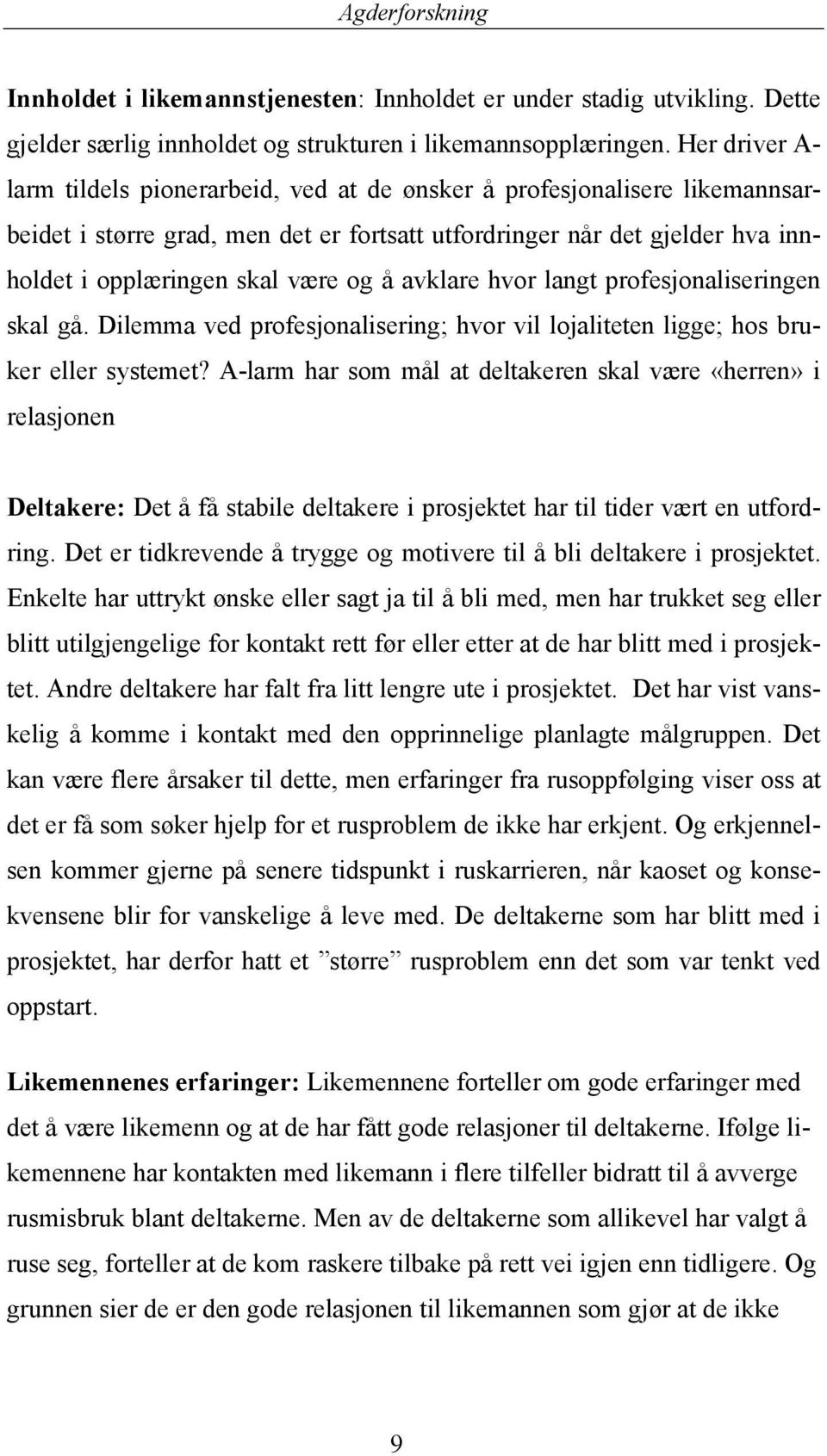 å avklare hvor langt profesjonaliseringen skal gå. Dilemma ved profesjonalisering; hvor vil lojaliteten ligge; hos bruker eller systemet?