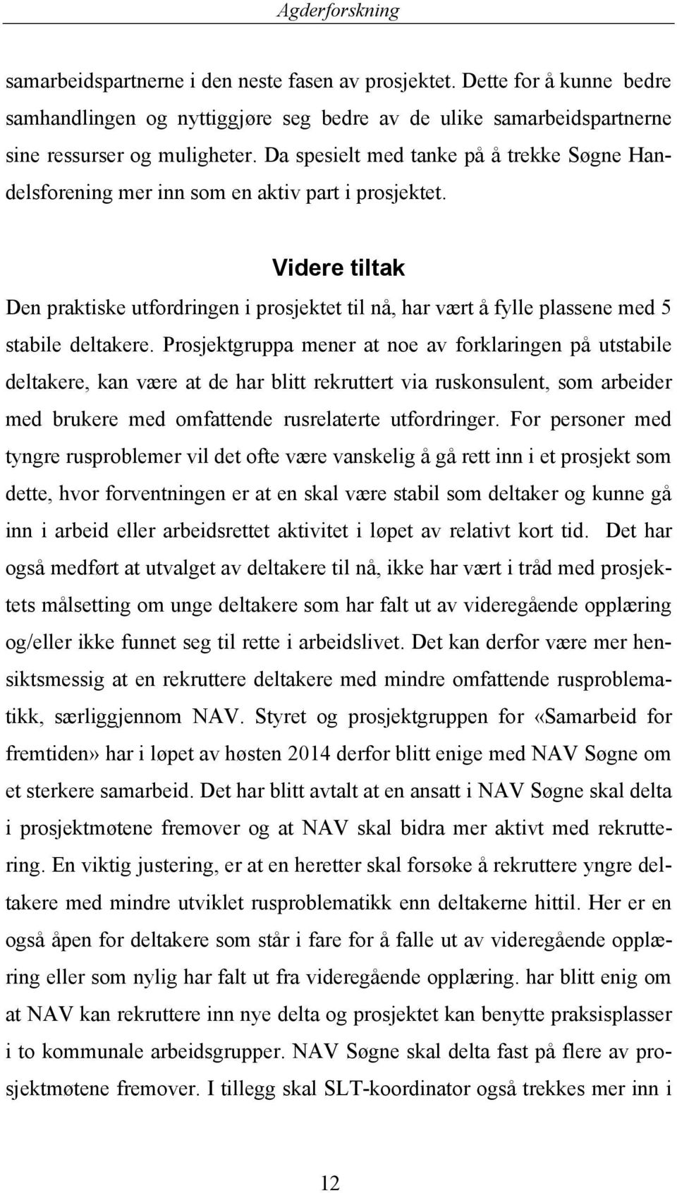 Videre tiltak Den praktiske utfordringen i prosjektet til nå, har vært å fylle plassene med 5 stabile deltakere.