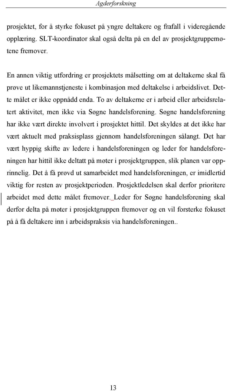 To av deltakerne er i arbeid eller arbeidsrelatert aktivitet, men ikke via Søgne handelsforening. Søgne handelsforening har ikke vært direkte involvert i prosjektet hittil.