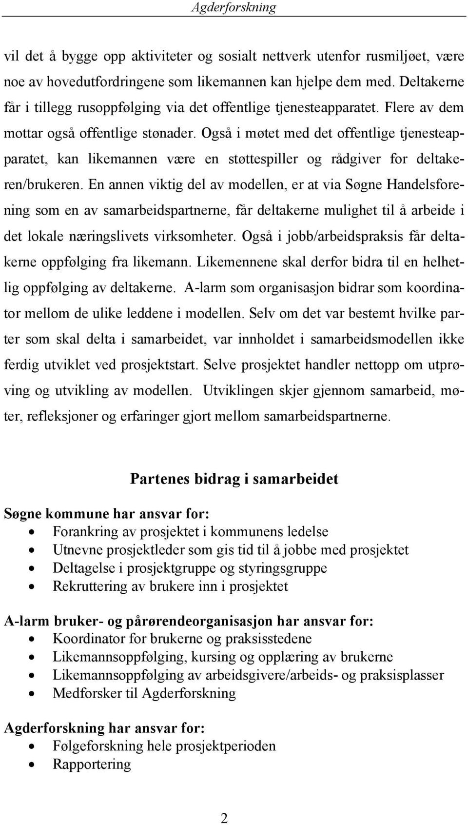 Også i møtet med det offentlige tjenesteapparatet, kan likemannen være en støttespiller og rådgiver for deltakeren/brukeren.