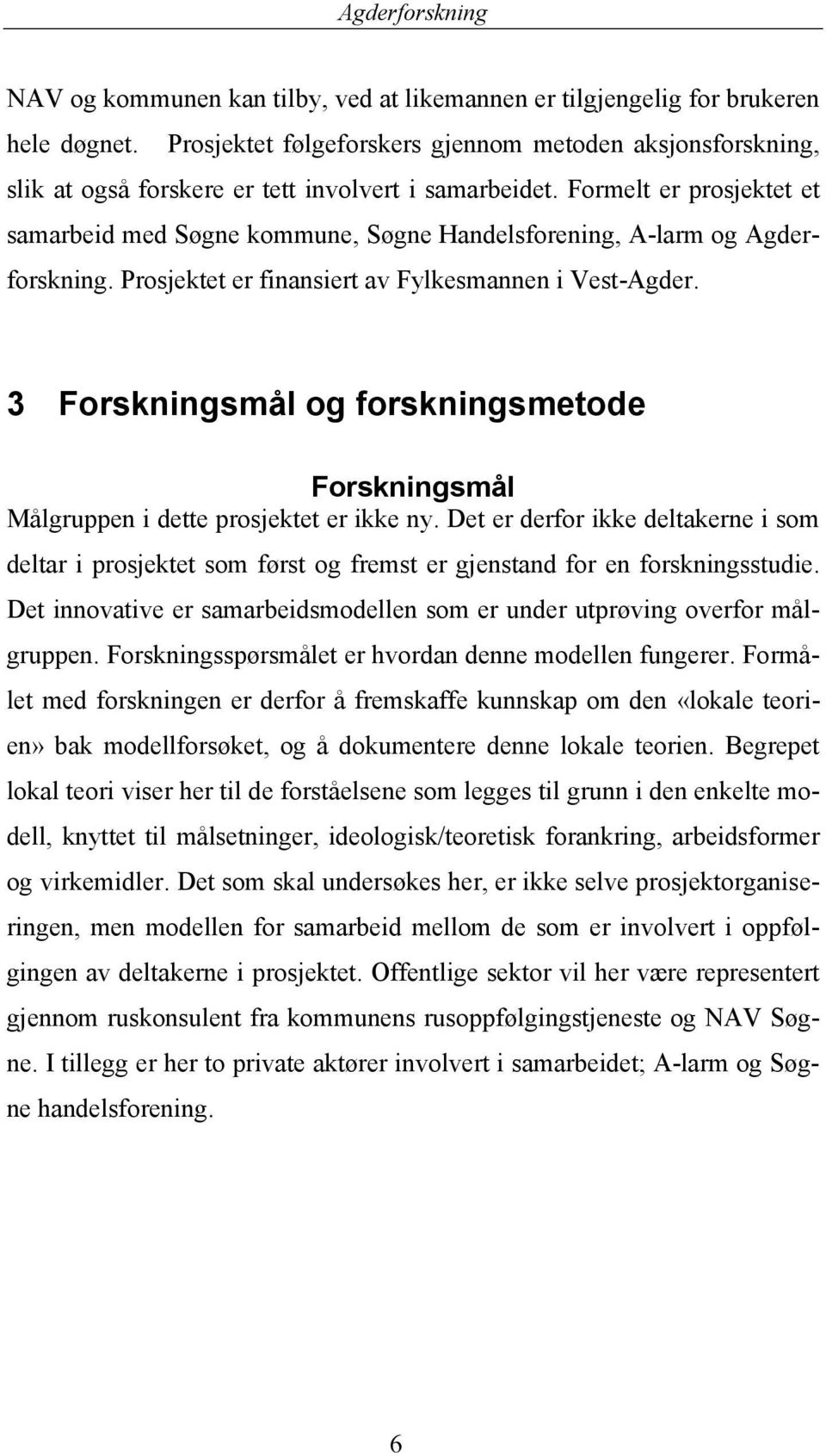 3 Forskningsmål og forskningsmetode Forskningsmål Målgruppen i dette prosjektet er ikke ny.