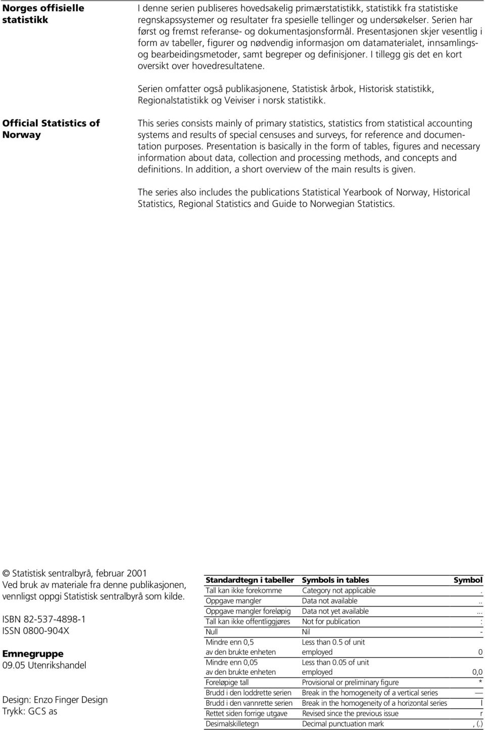 Presentasjonen skjer vesentlig i form av tabeller, figurer og nødvendig informasjon om datamaterialet, innsamlingsog bearbeidingsmetoder, samt begreper og definisjoner.