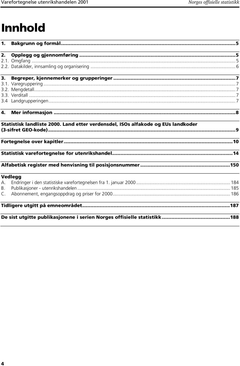 Land etter verdensdel, ISOs alfakode og EUs landkoder (3-sifret GEO-kode)...9 Fortegnelse over kapitler...10 Statistisk varefortegnelse for utenrikshandel.